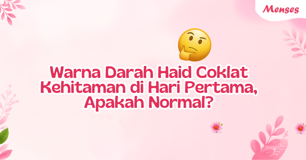 Warna Darah Haid Coklat Kehitaman di Hari Pertama, Normalkah?