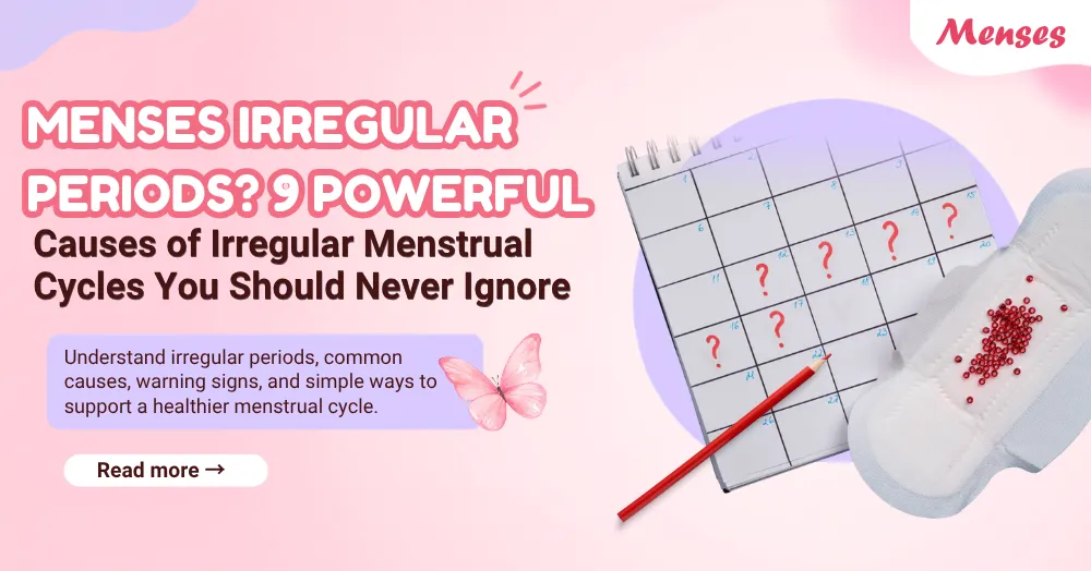 Menses Irregular Periods? 9 Powerful Causes of Irregular Menstrual Cycles You Should Never Ignore